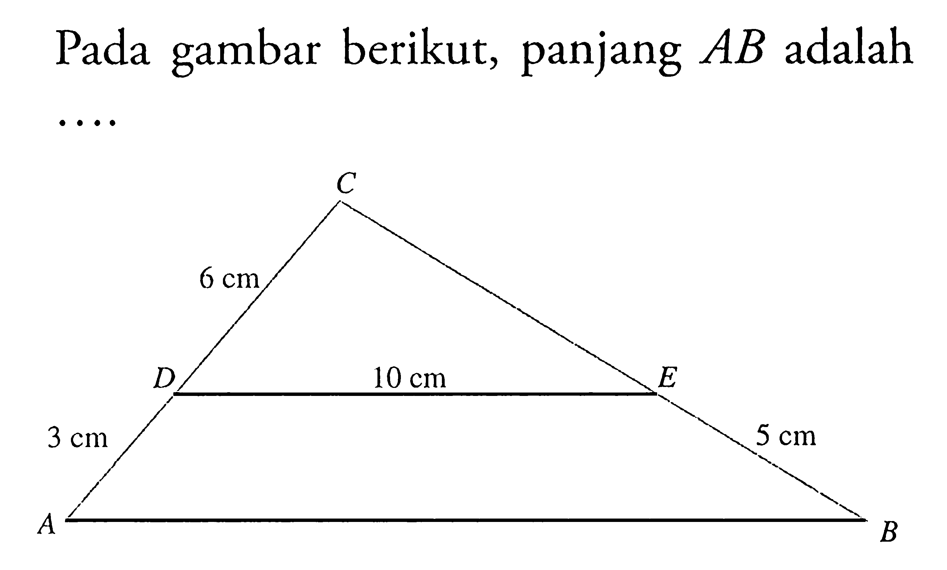 Pada gambar berikut, panjang  AB  adalah  ...  c 6 cm D 10 cm E 3 cm A 5 cm B