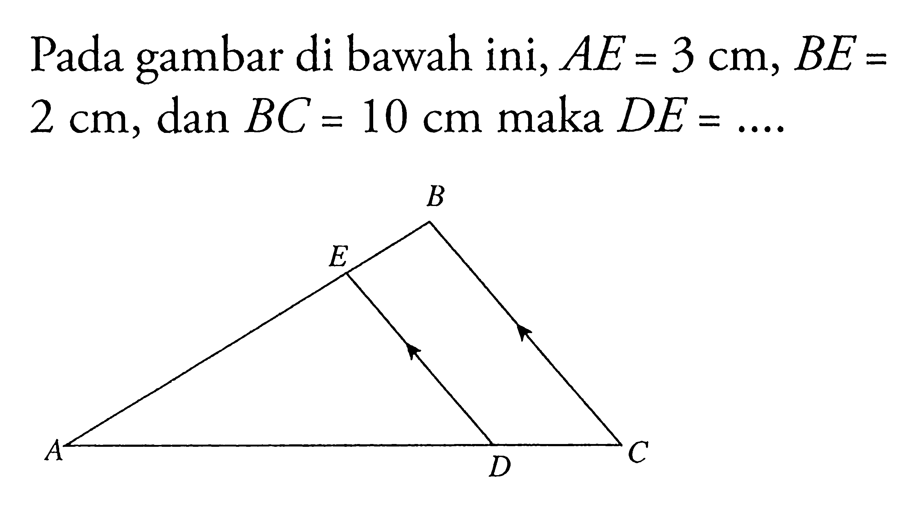 Pada gambar di bawah ini,  AE=3 cm, BE= 2 cm, dan  BC=10 cm maka  DE=... . 