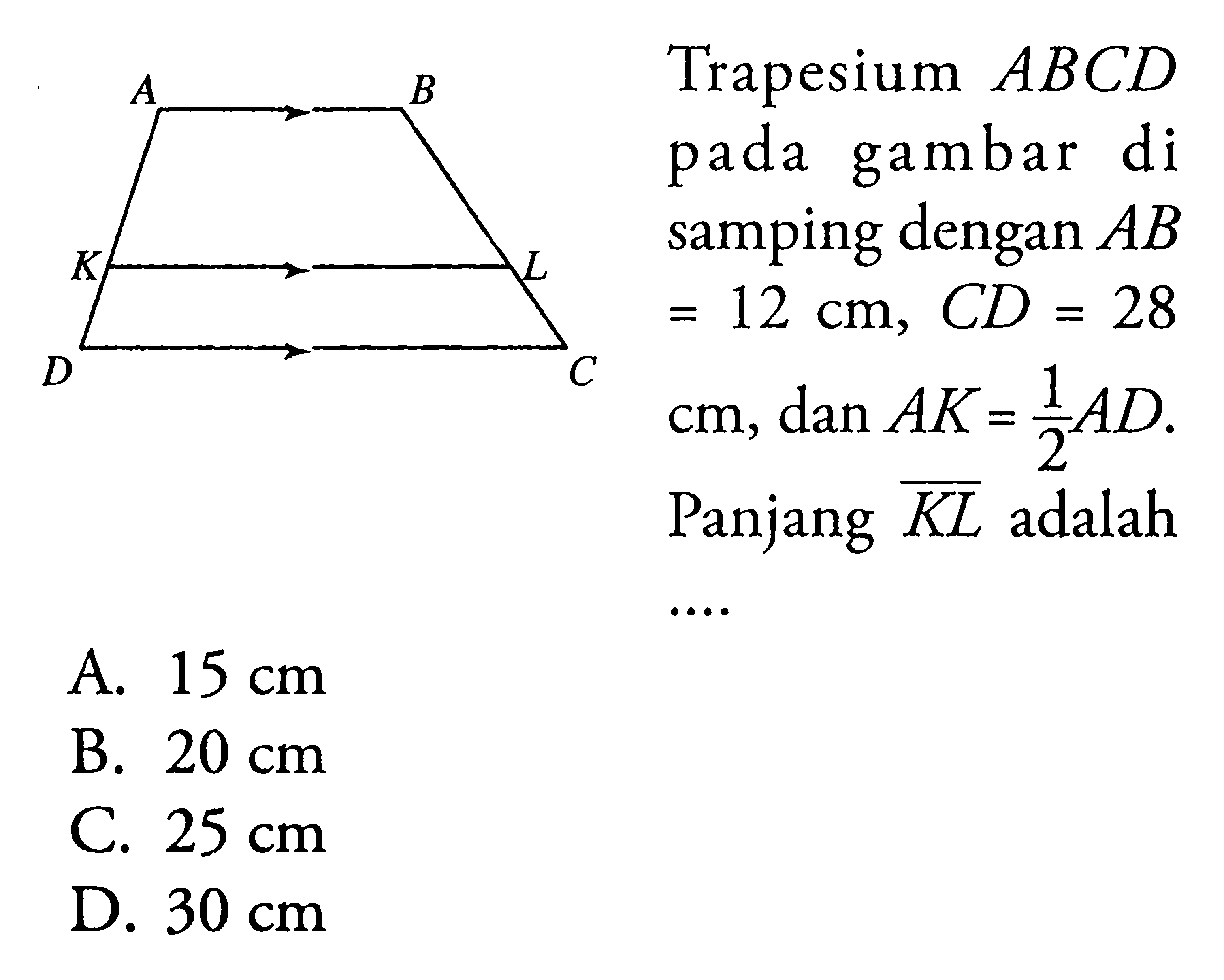 pada gambar di samping dengan AB=12 cm, CD=28 cm, dan AK=1/2 AD. Panjang KL adalah....A. 15 cm B. 20 cm C. 25 cm D. 30 cm  