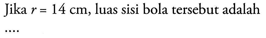 Jika r=14 cm, luas sisi bola tersebut adalah... 