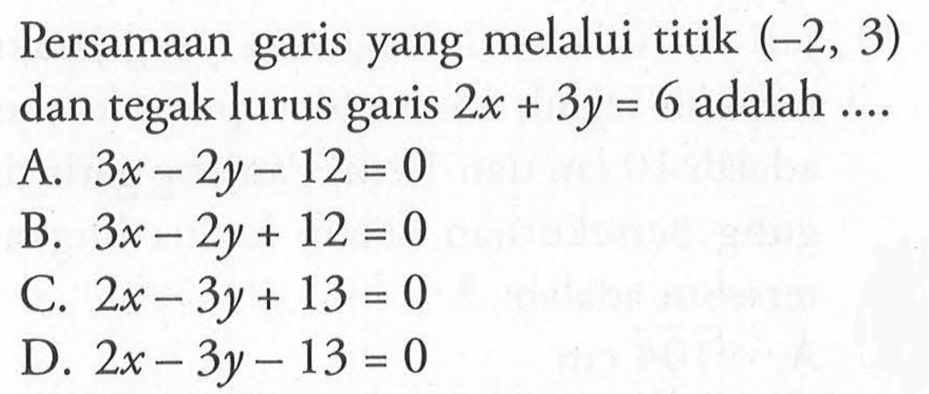 Persamaan garis yang melalui titik (-2,3) dan tegak lurus garis 2x+3y=6 adalah....