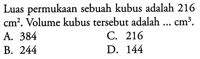 Luas permukaan sebuah kubus adalah 216 cm^2. Volume kubus tersebut adalah...cm^3. 