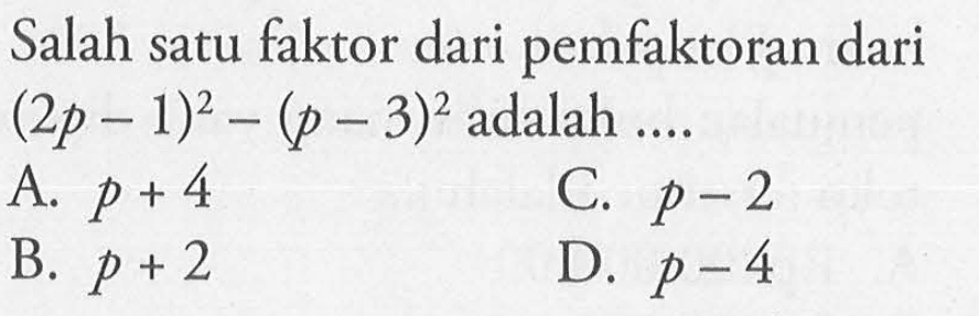 Salah satu faktor dari pemfaktoran dari (2p - 1)^2 - (p - 3)^2 adalah...