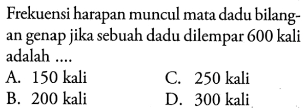 Frekuensi harapan muncul mata dadu bilangan genap jika sebuah dadu dilempar 600 kali adalah ....