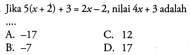 Jika 5(x + 2) + 3 = 2x - 2, nilai 4x + 3 adalah....