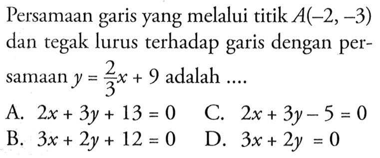 Persamaan yang garis yang melalui titik A(-2, -3) dan tegak lurus terhadap garis dengan persamaan y = 2/3 x + 9 adalah ....