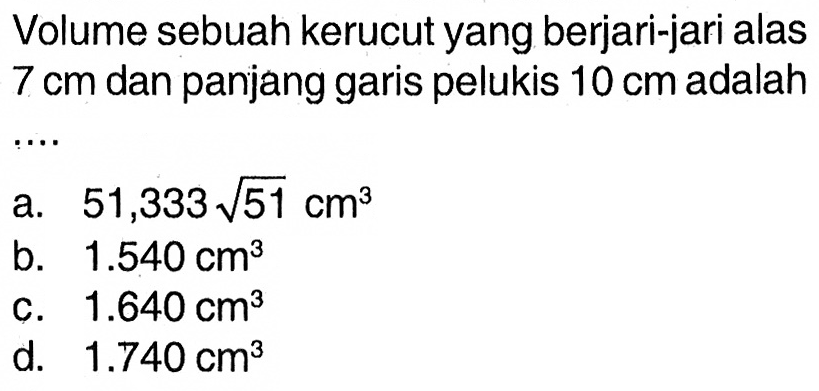 Volume sebuah kerucut yang berjari-jari alas 7 cm dan panjang garis pelukis 10 cm adalah
