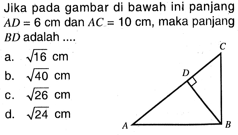 Jika pada gambar di bawah ini panjang AD=6 cm dan AC=10 cm, maka panjang BD adalah .... A B C D