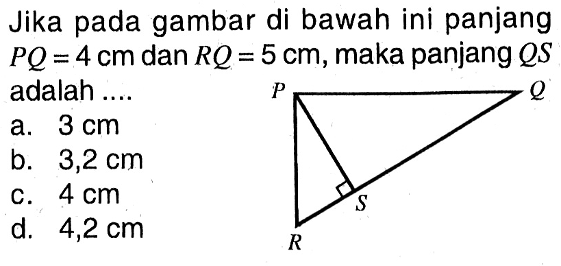 Jika pada gambar di bawah ini panjang PQ=4 cm dan RQ=5 cm, maka panjang QS adalah ....