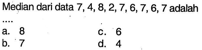 Median dari data 7,4,8,2,7,6,7,6,7 adalah