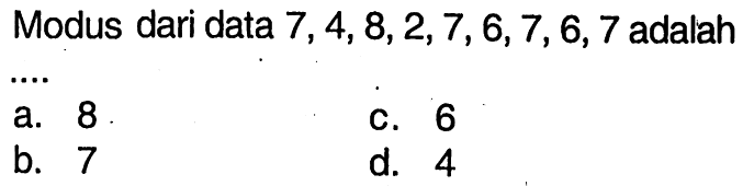 Modus dari data 7, 4, 8, 2, 7, 6, 7, 6, 7 adalah ...