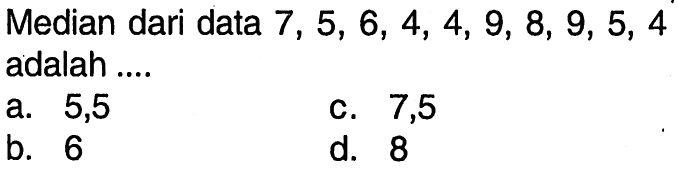 Median dari data 7,5,6,4,4,9,8,9,5,4 adalah ....