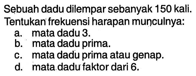 Sebuah dadu dilempar sebanyak 150 kali.Tentukan frekuensi harapan munculnya: