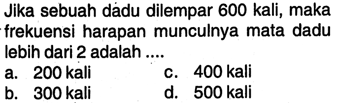 Jika sebuah dádu dilempar 600 kali, maka frekuensi harapan munculnya mata dadu lebih dari 2 adalah ....