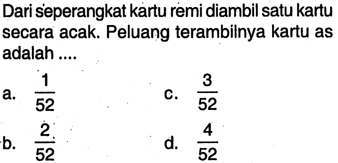 Dari seperangkat kartu remi diambil satu kartu secara acak. Peluang terambilnya kartu as adalah ....