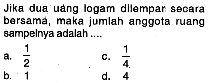 Jika dua uang logam dilempar secara bersama, maka jumlah anggota ruang sampelnya adalah ....