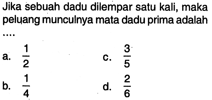 Jika sebuah dadu dilempar satu kali, maka peluang munculnya mata dadu prima adalah