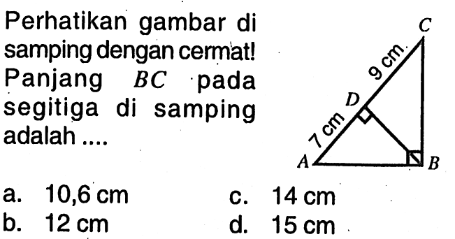 Perhatikan gambar disamping dengan cermat!Panjang  B C  padasegitiga di sampingadalah ...C9 cmD7 cmA B