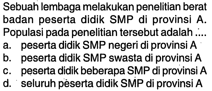 Sebuah lembaga melakukan penelitian berat badan peserta didik SMP di provinsi A. Populasi pada penelitian tersebut adalah ....
