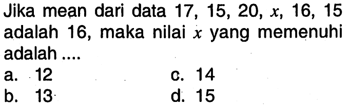 Jika mean dari data 17,15,20, x, 16,15 adalah 16, maka nilai x yang memenuhi adalah ....