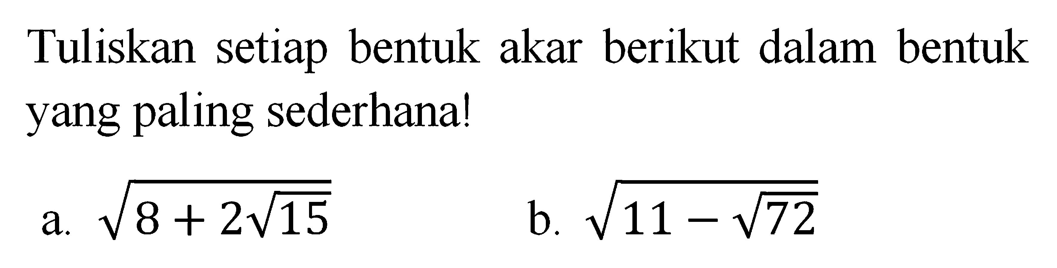 Tuliskan setiap bentuk akar berikut dalam bentuk yang paling sederhana! a. akar(8 + 2akar(15)) b. akar(11 - akar(72))