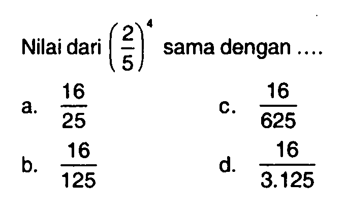 Nilai dari (2/5)^4 sama dengan ...