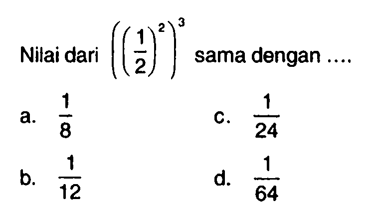 Nilai dari ((1/2)^2)^3 sama dengan ....