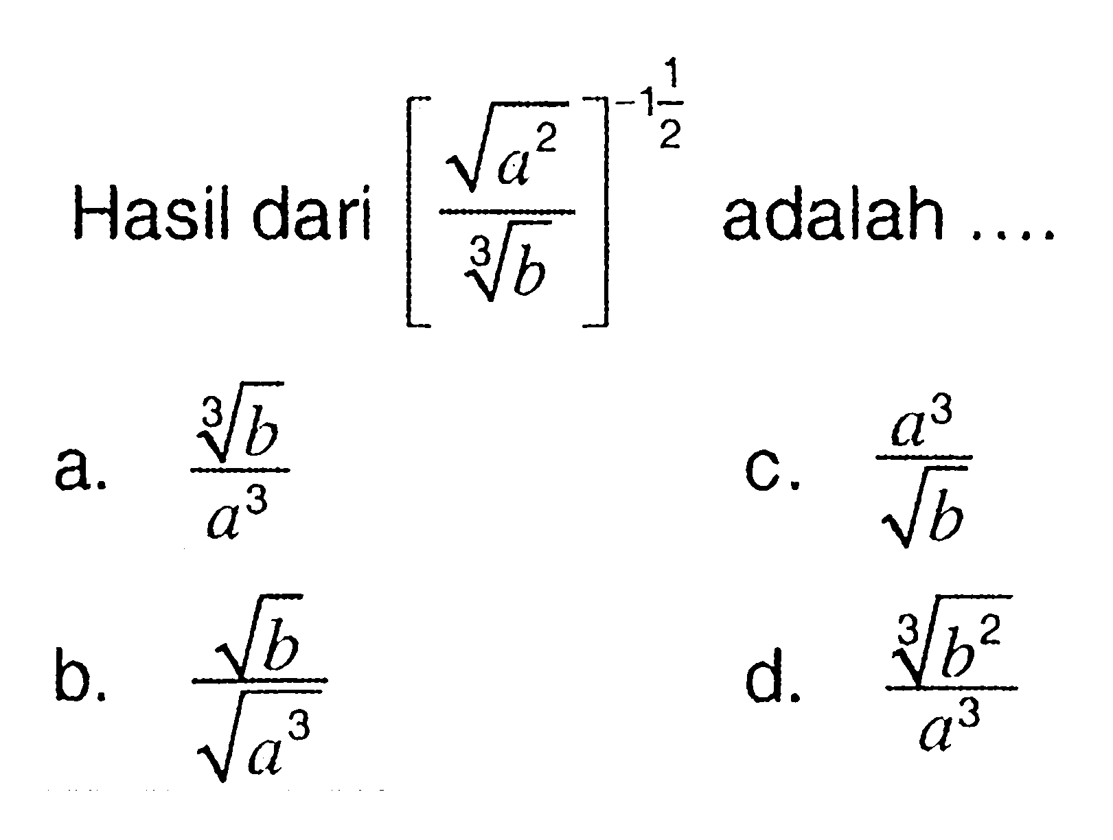 Hasil dari [a^(2/2)/b^(1/3)]^(-1 1/2) adalah ....