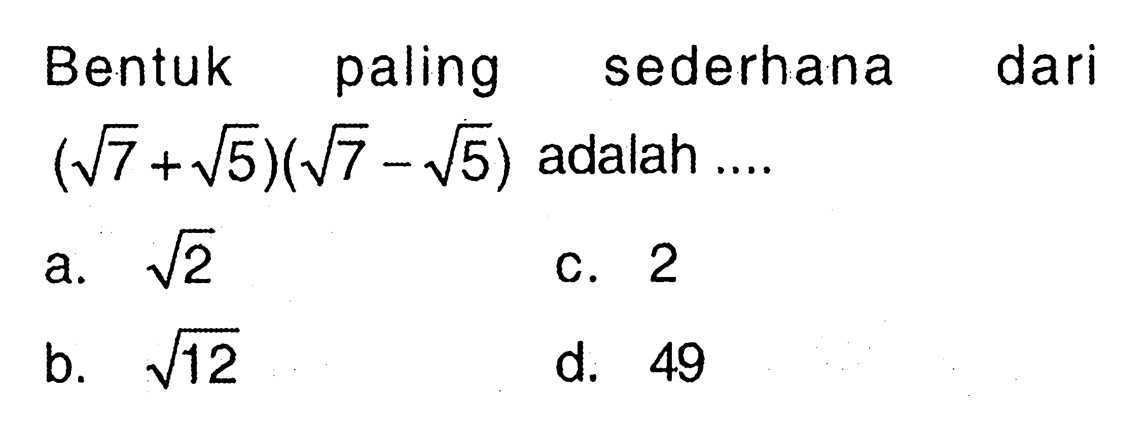 Bentuk paling sederhana dari (akar(7) + akar(5)(akar(7) -akar(5) adalah ....