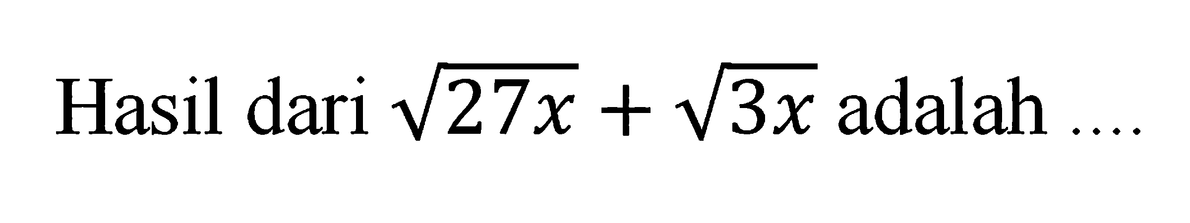 Hasil dari akar(27x) + akar(3x) adalah ....