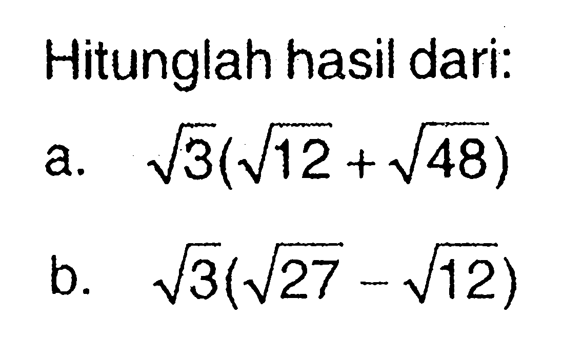 Hitunglah hasil dari: a. akar(3) (akar(12) + akar(48)) b. akar(3) (akar(27) - akar(12))