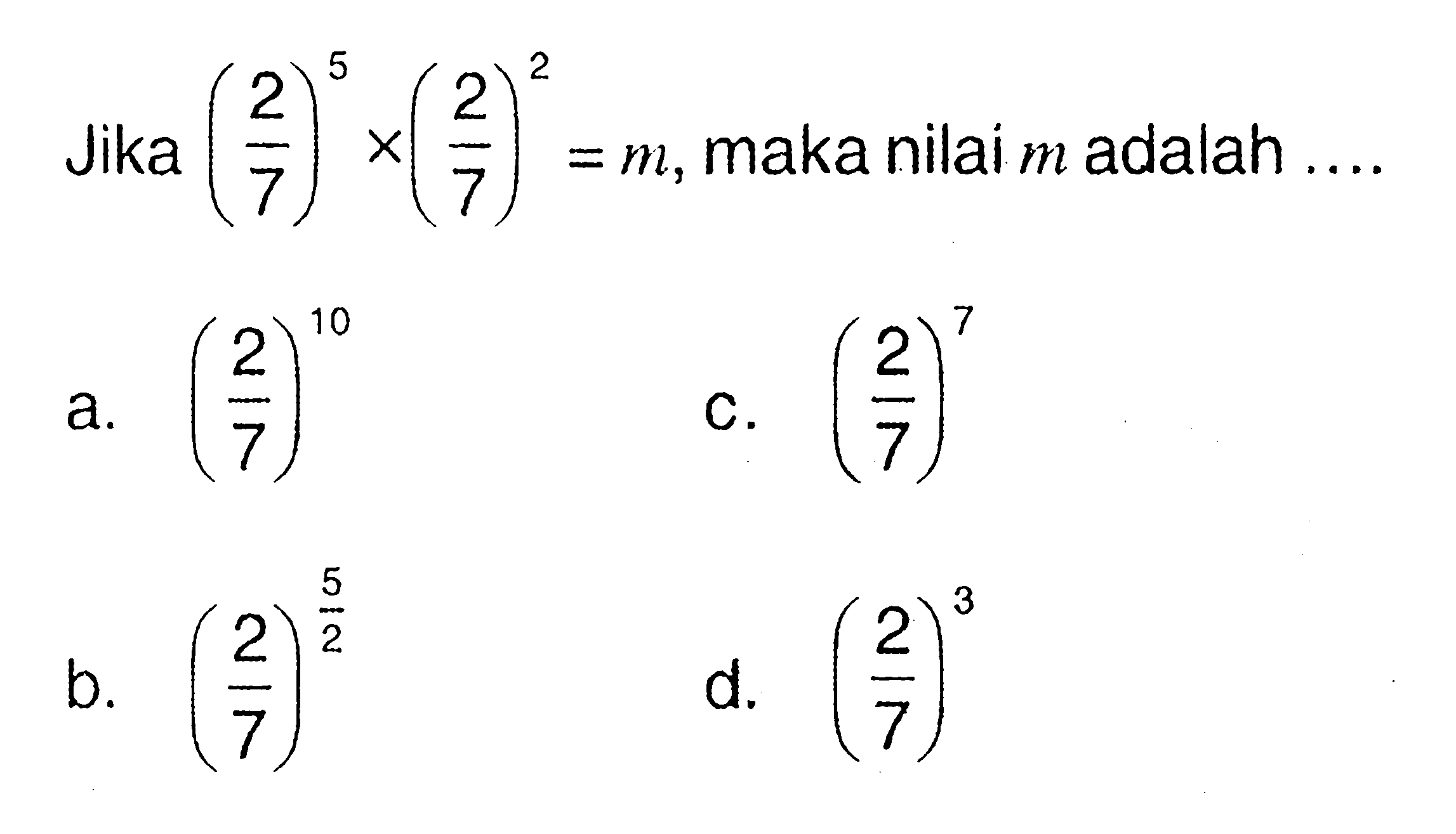 Jika (2/7)^5 x (2/7)^2 = m, maka nilai m adalah...