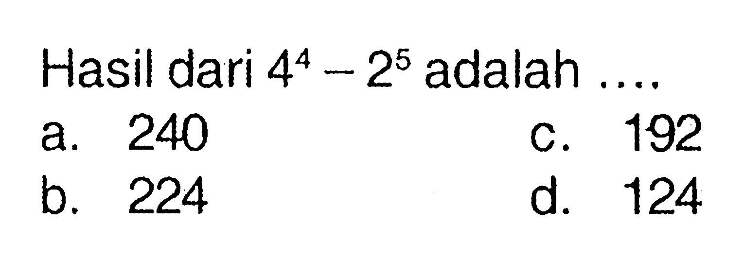 Hasil dari 4^4 - 2^5 adalah ....