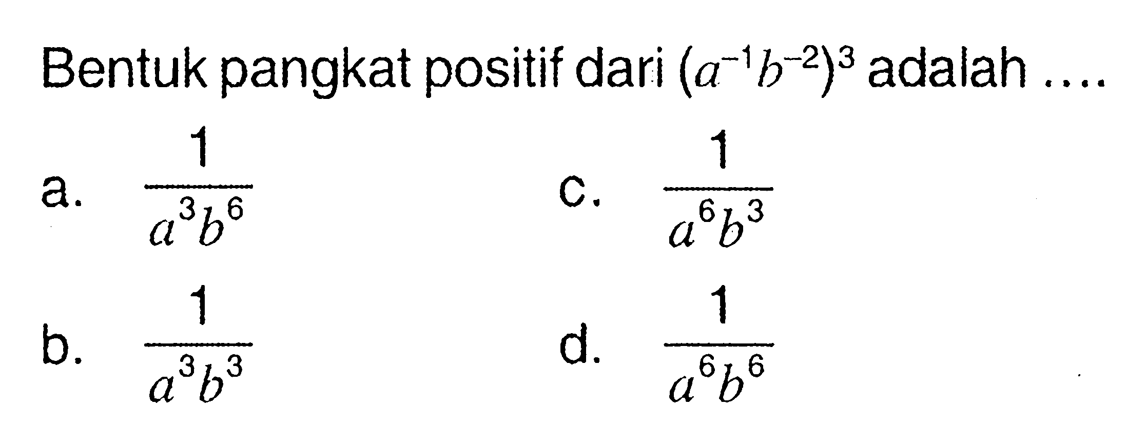 Bentuk pangkat positif dari (a^-1b^-2)^3 adalah ....