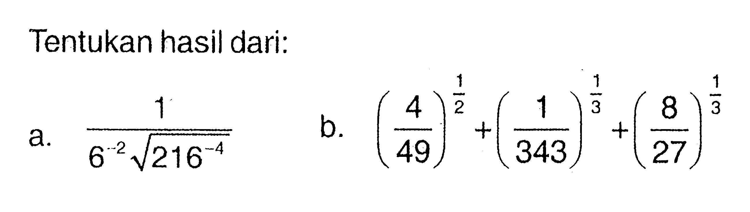 Tentukan hasil dari : a. 1/(6^-2 akar(216^-4)) b. (4/49)^(1/2) + (1/343)^(1/3) + (8/27)^(1/3)