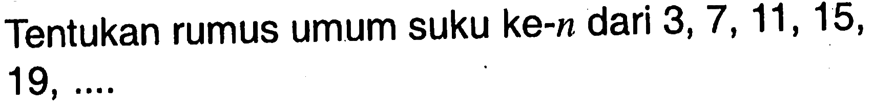 Tentukan rumus umum suku ke-n dari 3, 7, 11, 15, 19, ...