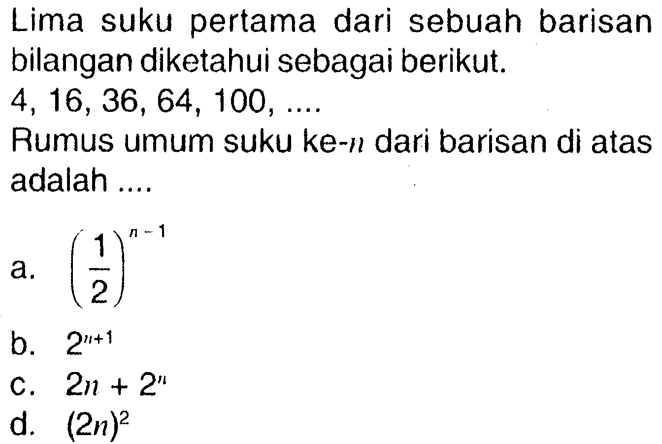 Lima suku pertama dari sebuah barisan bilangan diketahui sebagai berikut. 4, 16, 36, 64, 100, .... Rumus umum suku ke-n dari barisan di atas adalah....