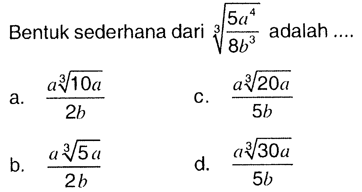 Bentuk sederhana dari ((5a^4)/(8b^3))^(1/3) adalah ....