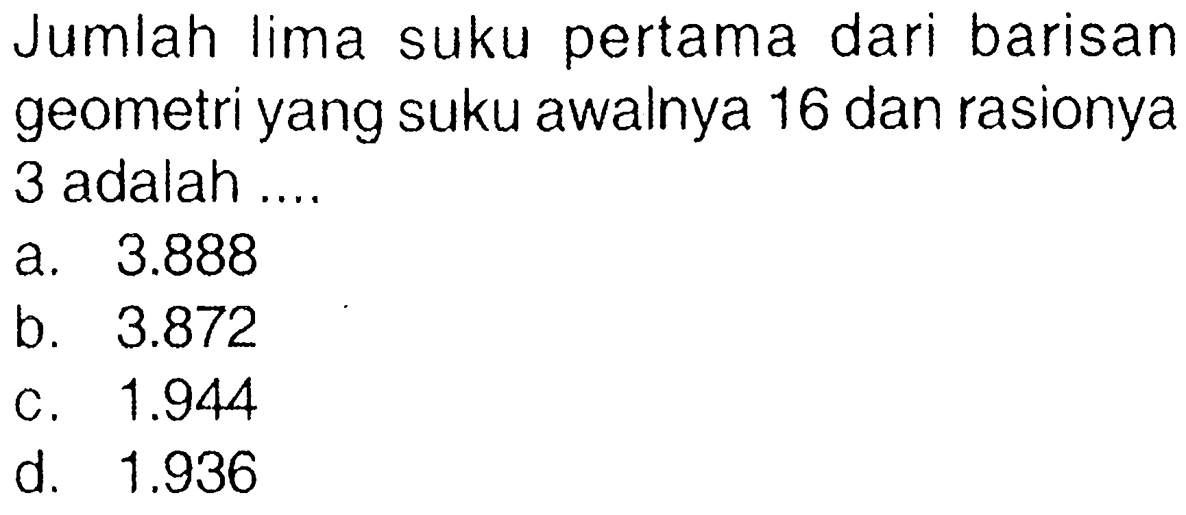 Jumlah lima suku pertama dari barisan geometri yang suku awalnya 16 dan rasionya 3 adalah...