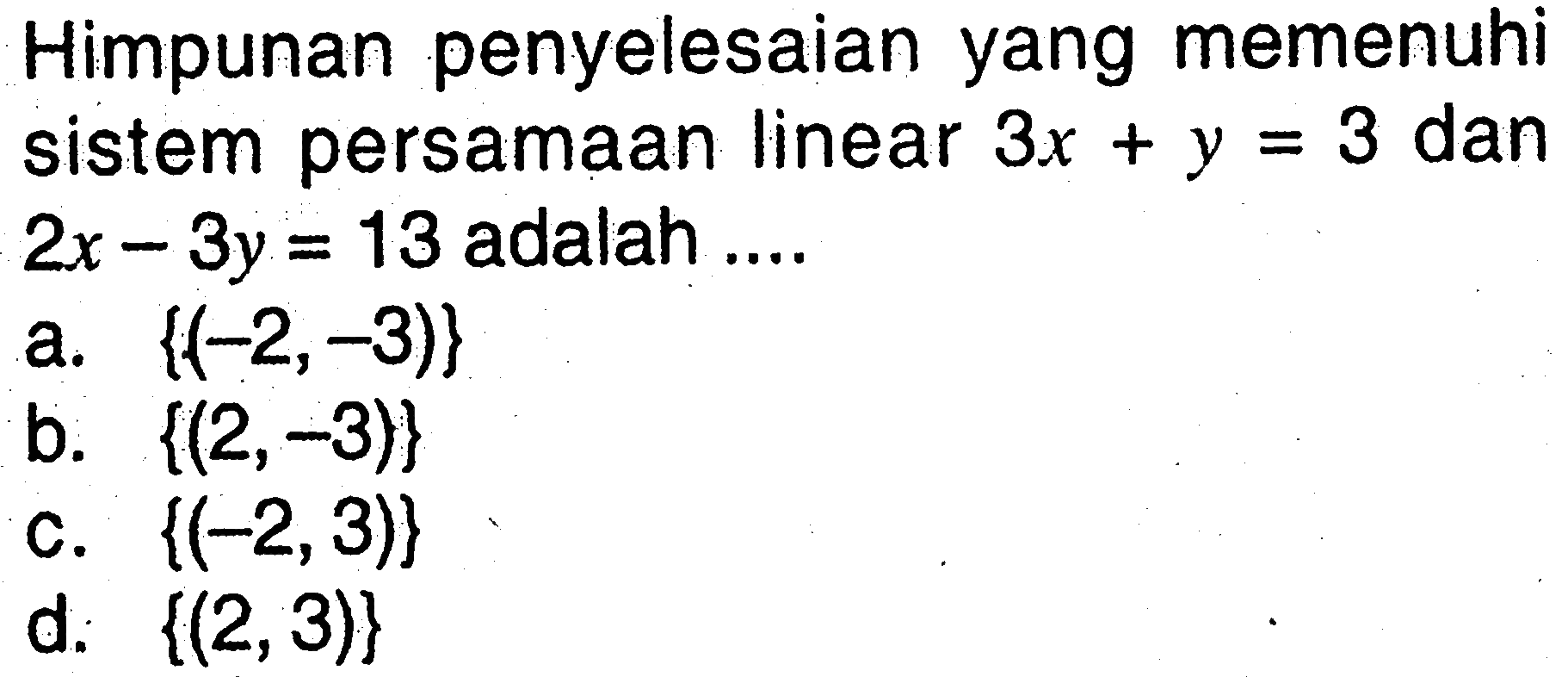 Himpunan penyelesaian yang memenuhi sistem persamaan linear 3x + y = 3 dan 2x - 3y = 13 adalah ....