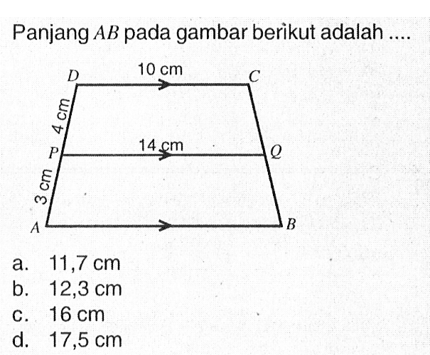 Panjang AB pada gambar berikut adalah D 10 cm C 4 cm P 14 cm Q 3 cm A B a. 11,7 cm b. 12,3 cm c. 16 cm d. 17,5 cm 