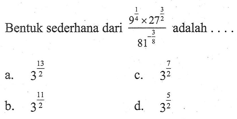 Bentuk sederhana dari (9^(1/4) x 27^(3/2))/81^(-3/8) adalah ...