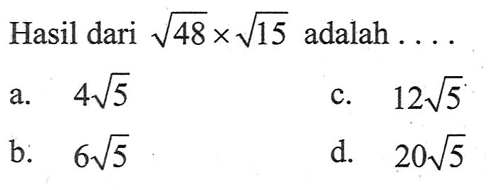 Hasil dari sqrt 48×sqrt 15 adalah...
 
 A.4sqrt 5
 b. 6sqrt 5
 c. 12sqrt 5
 d. 20sqrt 5