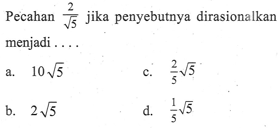 Pecahan 75 jika penyebutnya dirasionalkan menjadi 10 N5 2 Vs a. C. 5 2V5 545 1 b. d.