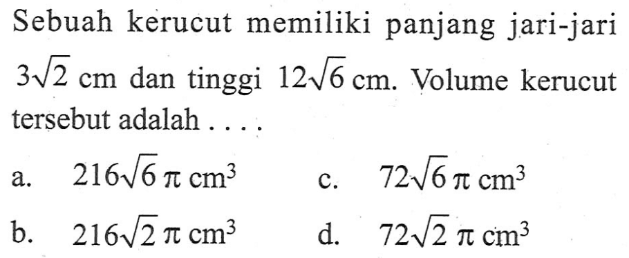 Sebuah kerucut memiliki panjang jari-jari 3akar(2) cm dan tinggi 12akar(6) cm. Volume kerucut tersebut adalah