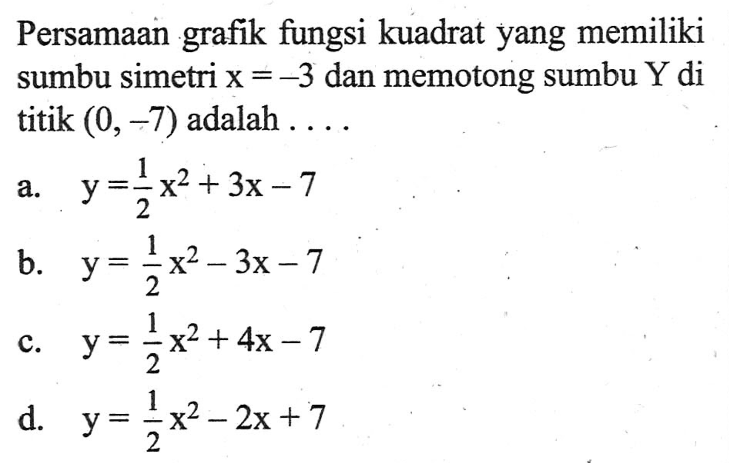 Persamaan grafik fungsi kuadrat yang memiliki sumbu simetri x = -3 dan memotong sumbu Y di titik (0, -7) adalah....
