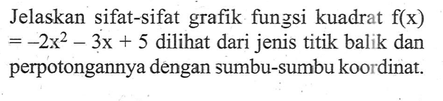 Jelaskan sifat-sifat grafik funzgsi kuadrat f(x) = 2x^2 - 3x + 5 dilihat dari jenis titik balik dan perpotongannya dengan sumbu-sumbu koordinat.