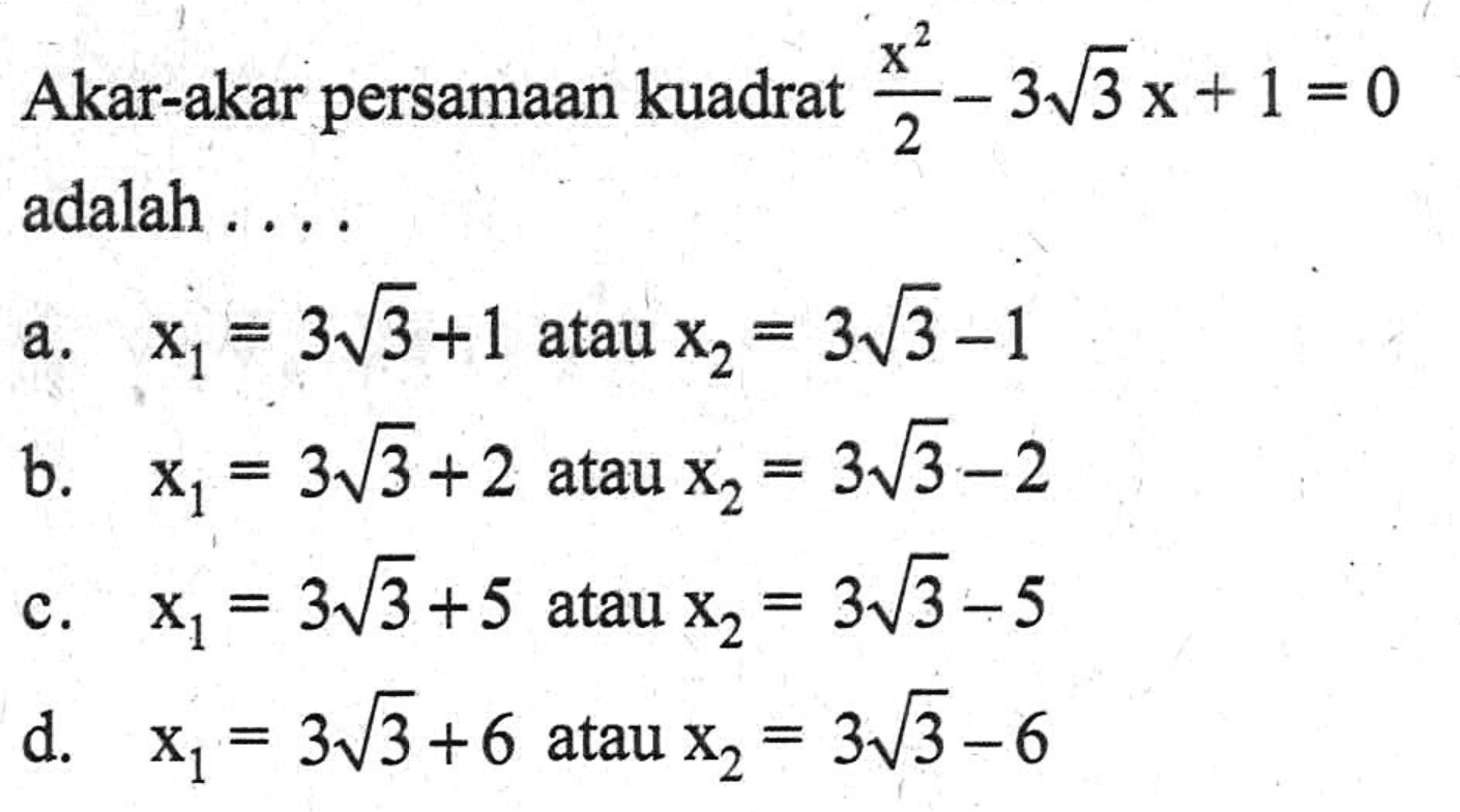 Akar-akar persamaan kuadrat x^2 /2 - 3 3^(1/2)x + 1 = 0 adalah