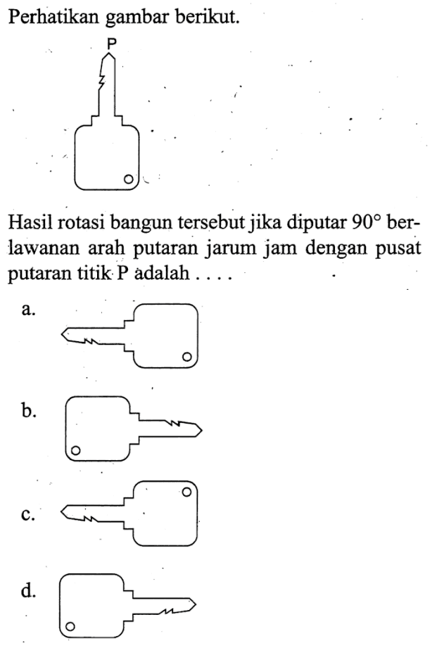 Perhatikan gambar berikut.Hasil rotasi bangun tersebut jika diputar 90 berlawanan arah putaran jarum jam dengan pusat putaran titik P adalah ....