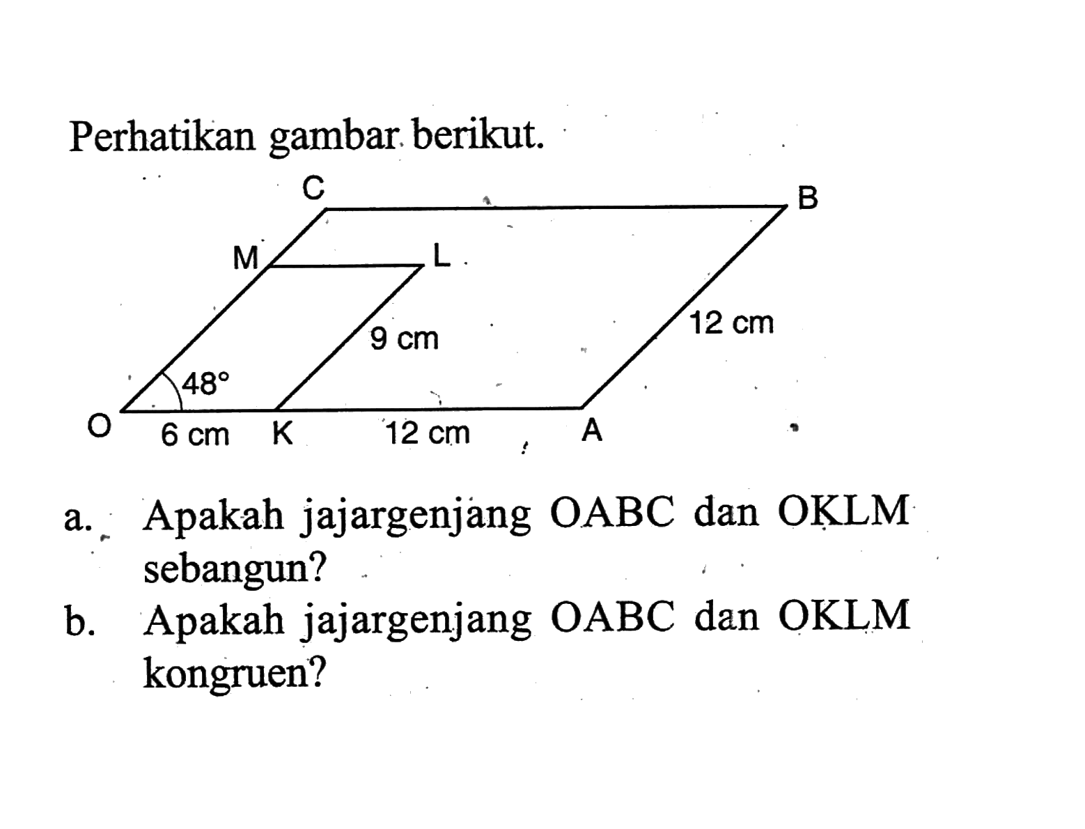 Perhatikan gambar berikut.a. Apakah jajargenjang OABC dan OKLM sebangun?b. Apakah jajargenjang OABC dan OKLM kongruen?